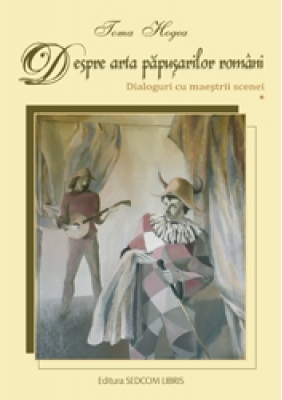 Despre arta papusarilor romani. Dialoguri cu maestrii scenei (vol. I + II)